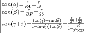 4$ \fbox{tan(\alpha)=\frac{r}{PA}=\frac{r}{19}\\tan(\beta)=\frac{r}{BF}=\frac{r}{26}\\tan(\gamma +\delta)=\frac{tan(\gamma)+tan(\delta)}{1-tan(\gamma)tan(\delta)}=\frac{\frac{r}{37}+\frac{r}{23}}{1-\frac{r^2}{37\times 23}}